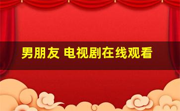 男朋友 电视剧在线观看